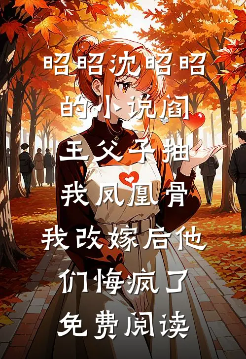 昭昭沈昭昭的小说阎王父子抽我凤凰骨，我改嫁后他们悔疯了免费阅读