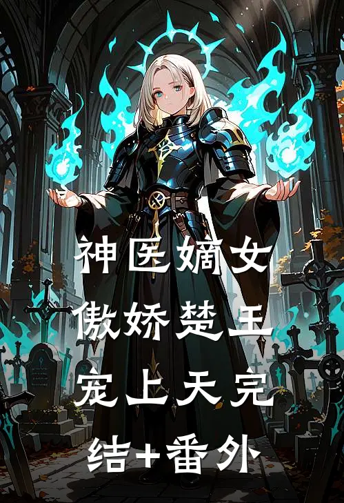 神医嫡女：傲娇楚王宠上天完结+番外