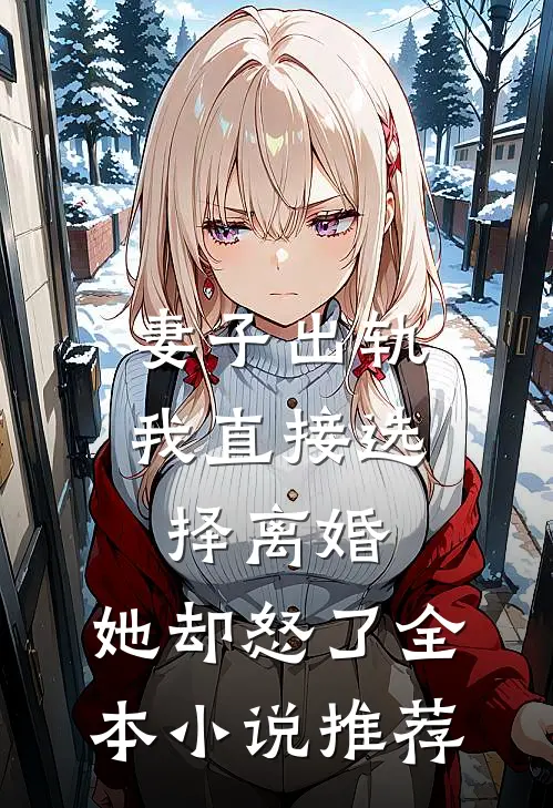 妻子出轨我直接选择离婚，她却怒了全本小说推荐