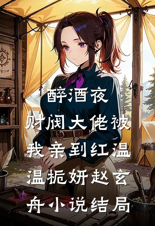 醉酒夜，财阀大佬被我亲到红温温栀妍赵玄舟小说结局