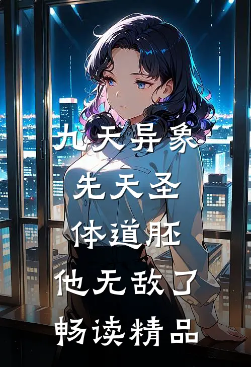 九天异象：先天圣体道胚，他无敌了畅读精品