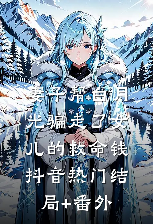妻子帮白月光骗走了女儿的救命钱抖音热门结局+番外