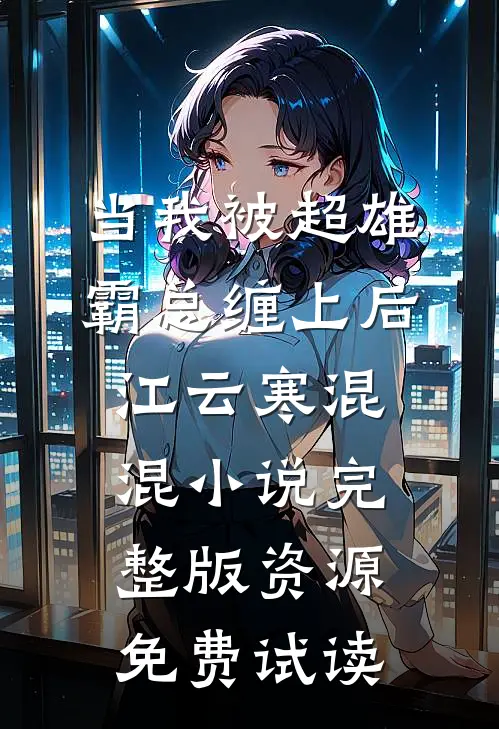 当我被超雄霸总缠上后江云寒混混小说完整版资源免费试读