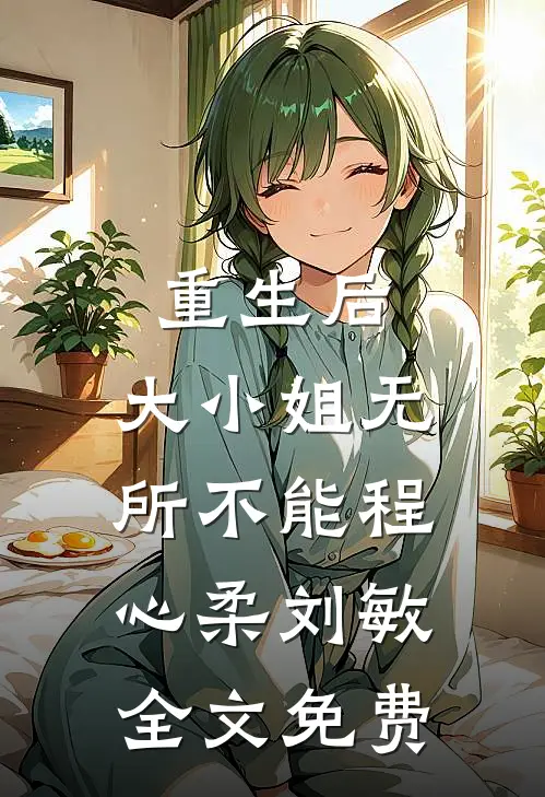 重生后，大小姐无所不能程心柔刘敏全文免费