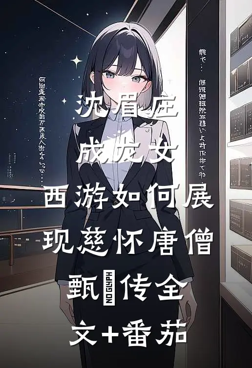 沈眉庄成龙女，西游如何展现慈怀唐僧甄嬛传全文+番茄