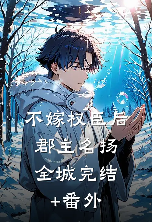 不嫁权臣后，郡主名扬全城完结+番外
