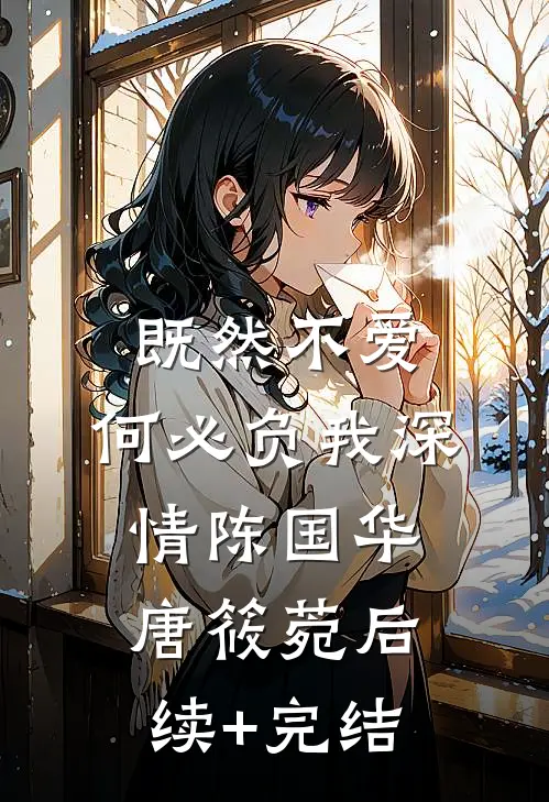 既然不爱，何必负我深情陈国华唐筱菀后续+完结