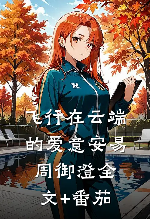 飞行在云端的爱意安易周御澄全文+番茄
