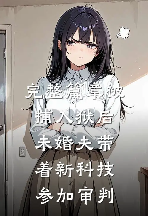 完整篇章被捕入狱后，未婚夫带着新科技参加审判