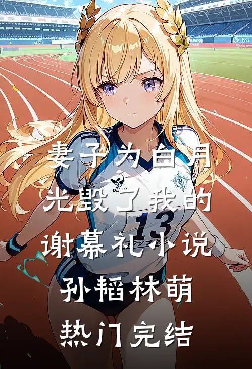 妻子为白月光毁了我的谢幕礼小说孙韬林萌热门完结