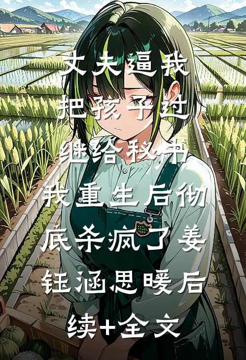 丈夫逼我把孩子过继给秘书，我重生后彻底杀疯了姜钰涵思暖后续+全文