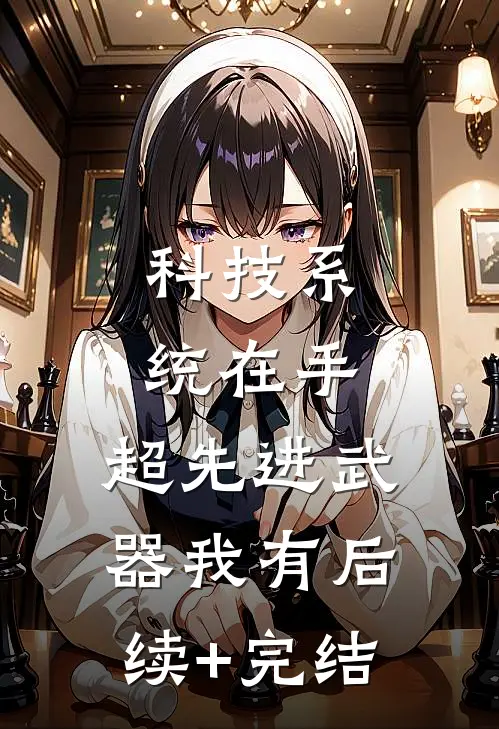 科技系统在手，超先进武器我有后续+完结