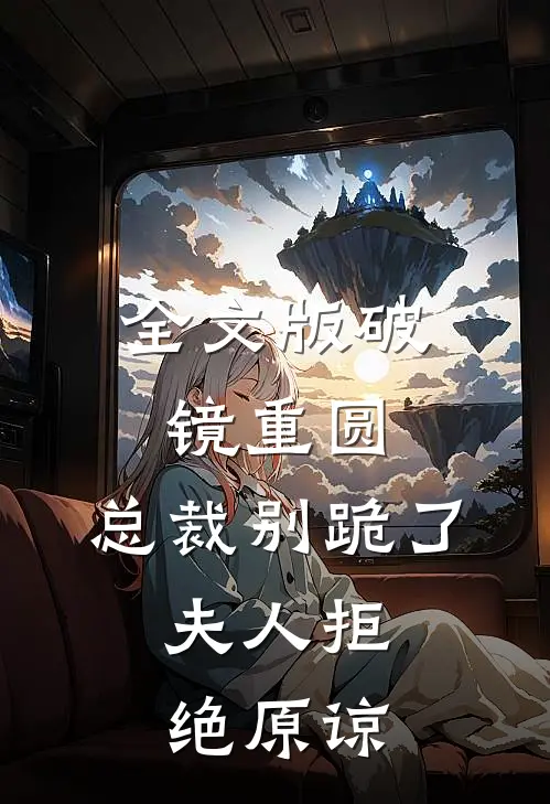 全文版破镜重圆：总裁别跪了，夫人拒绝原谅
