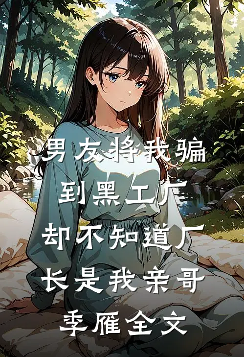 男友将我骗到黑工厂，却不知道厂长是我亲哥季雁全文