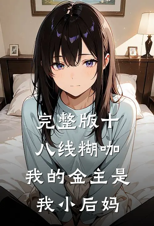 完整版十八线糊咖：我的金主是我小后妈