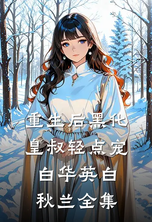 重生后黑化，皇叔轻点宠白华英白秋兰 全集