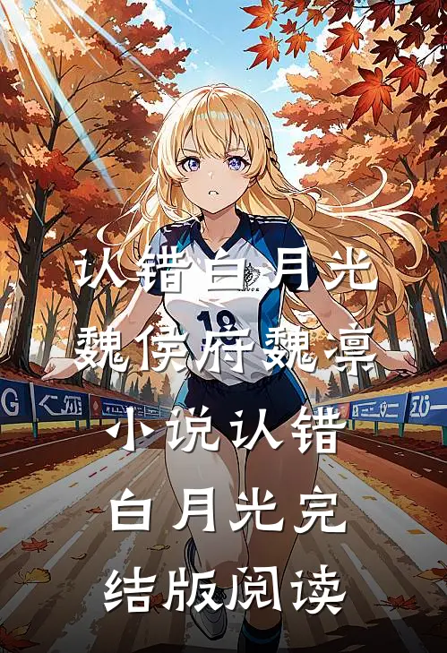 认错白月光魏侯府魏凛小说_认错白月光完结版阅读