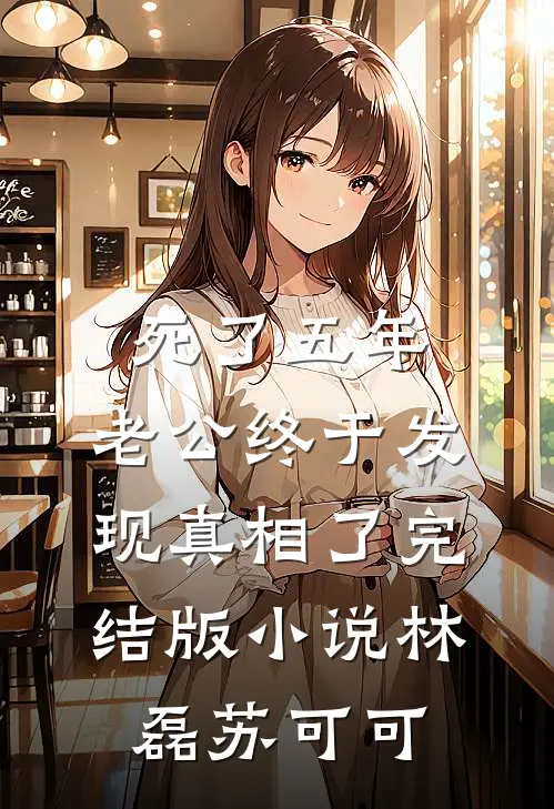死了五年，老公终于发现真相了完结版小说林磊苏可可