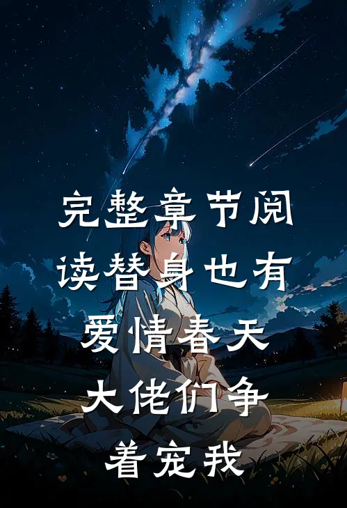 完整章节阅读替身也有爱情春天：大佬们争着宠我