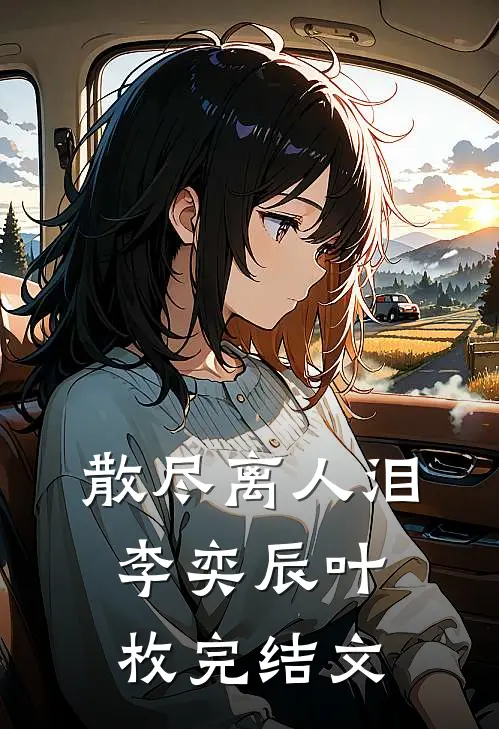散尽离人泪李奕辰叶枚完结文