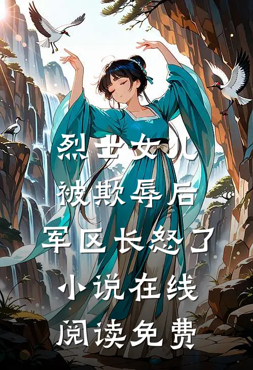 烈士女儿被欺辱后，军区长怒了小说在线阅读免费