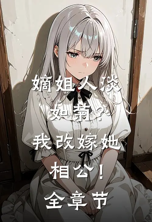 嫡姐人淡如菊？我改嫁她相公！全章节