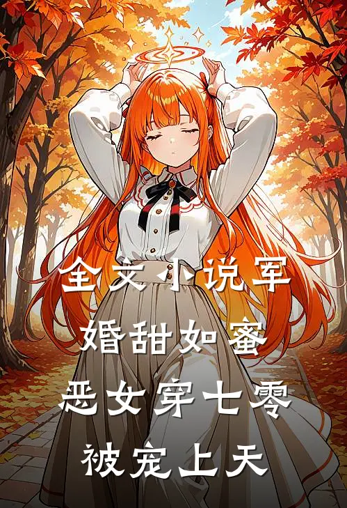 全文小说军婚甜如蜜，恶女穿七零被宠上天