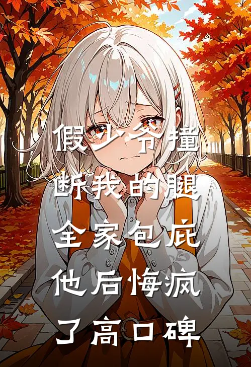 假少爷撞断我的腿，全家包庇他后悔疯了高口碑