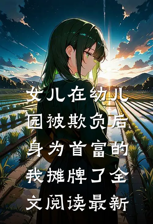 女儿在幼儿园被欺负后，身为首富的我摊牌了全文阅读最新