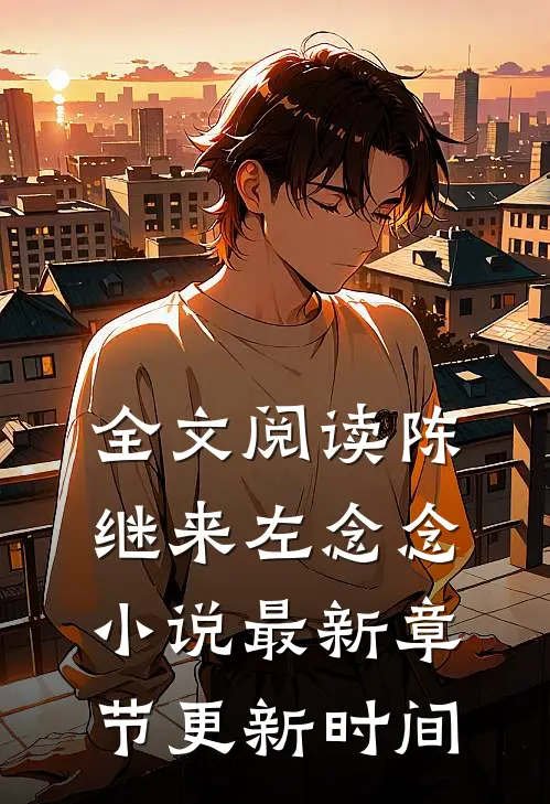 全文阅读陈继来左念念小说最新章节更新时间
