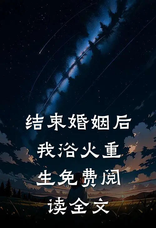 结束婚姻后，我浴火重生免费阅读全文