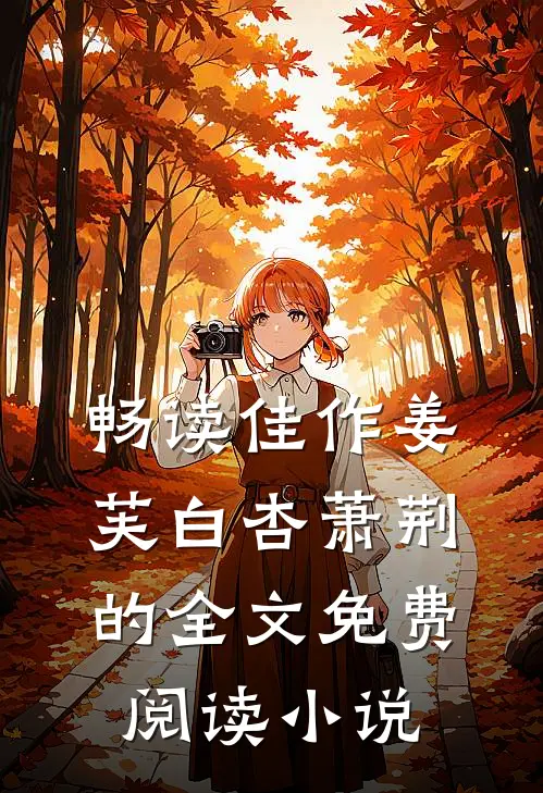 畅读佳作姜芙白杏萧荆的全文免费阅读小说