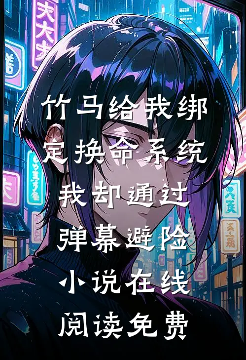 竹马给我绑定换命系统，我却通过弹幕避险小说在线阅读免费