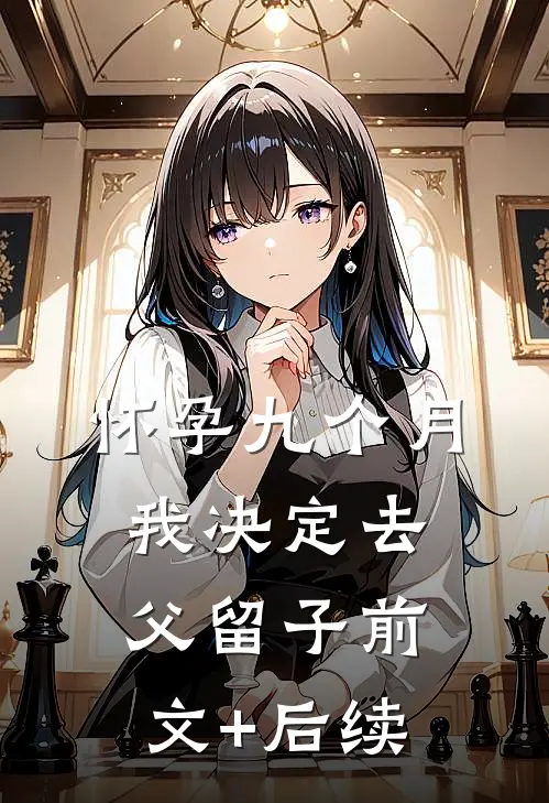 怀孕九个月，我决定去父留子前文+后续