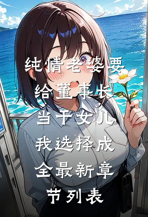纯情老婆要给董事长当干女儿，我选择成全最新章节列表