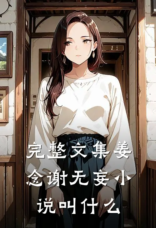 完整文集姜念谢无妄小说叫什么
