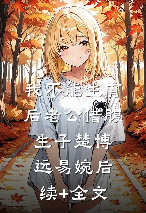 我不能生育后老公借腹生子楚博远易婉后续+全文