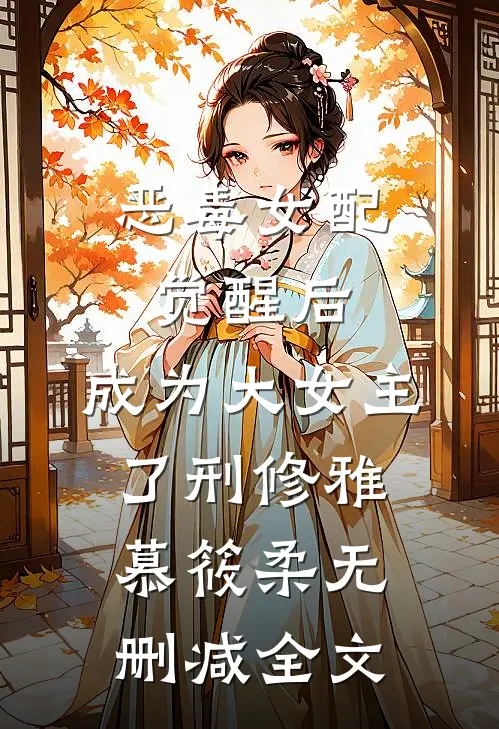 恶毒女配觉醒后，成为大女主了刑修雅慕筱柔无删减全文