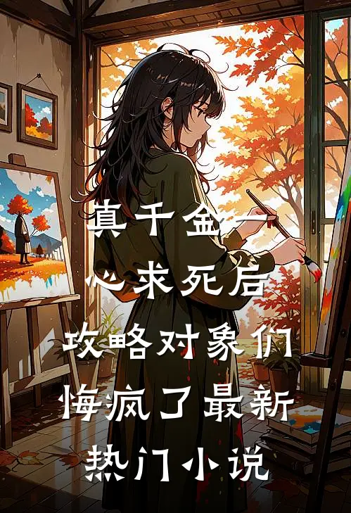 真千金一心求死后，攻略对象们悔疯了最新热门小说