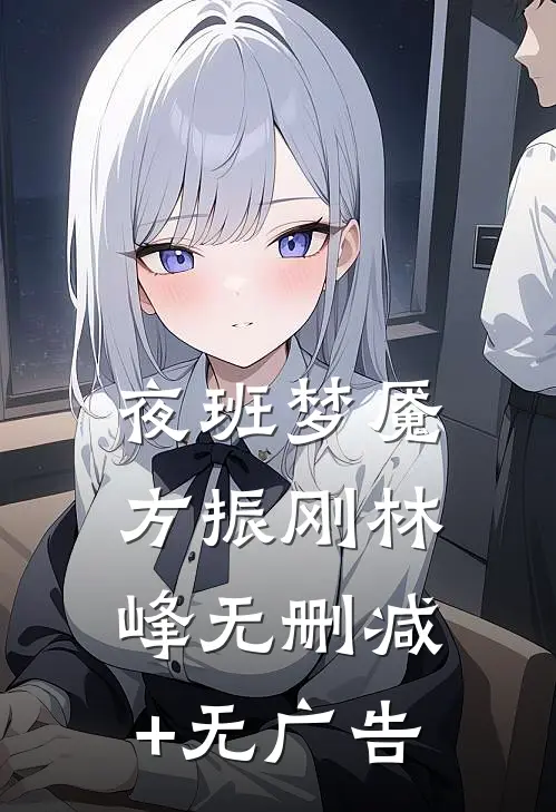 夜班梦魇方振刚林峰无删减+无广告