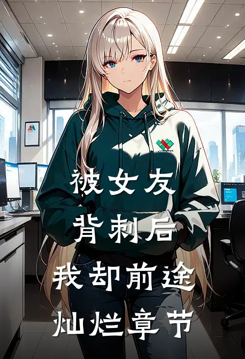 被女友背刺后，我却前途灿烂章节