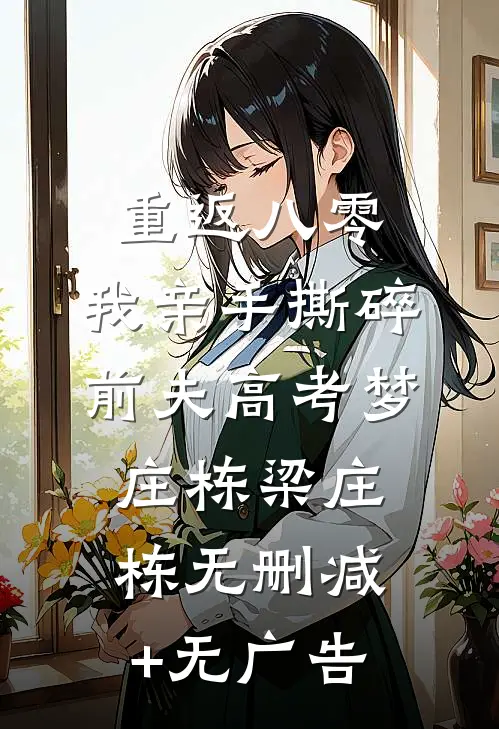 重返八零，我亲手撕碎前夫高考梦庄栋梁庄栋无删减+无广告