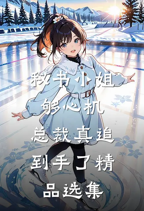 秘书小姐够心机，总裁真追到手了精品选集