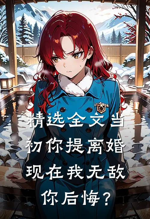 精选全文当初你提离婚，现在我无敌你后悔？