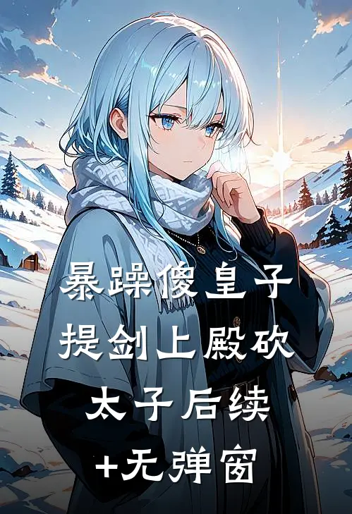 暴躁傻皇子，提剑上殿砍太子后续+无弹窗