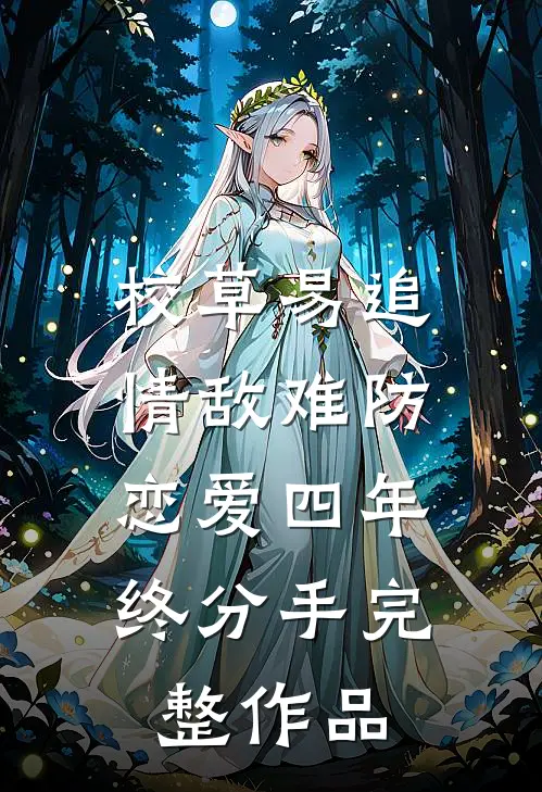 校草易追情敌难防，恋爱四年终分手完整作品