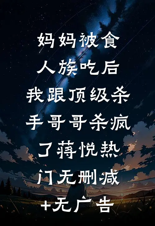 妈妈被食人族吃后，我跟顶级杀手哥哥杀疯了蒋悦热门无删减+无广告