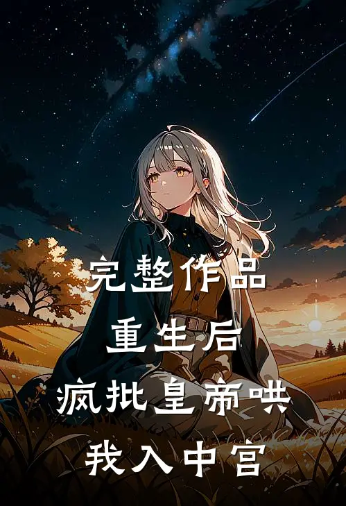 完整作品重生后，疯批皇帝哄我入中宫