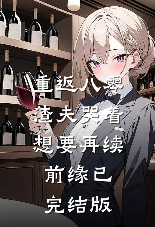 重返八零，渣夫哭着想要再续前缘已完结版