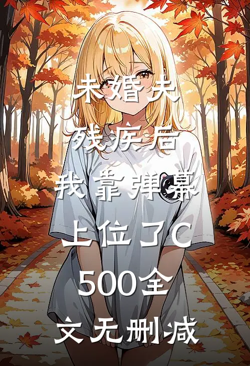 未婚夫残疾后，我靠弹幕上位了C500全文无删减